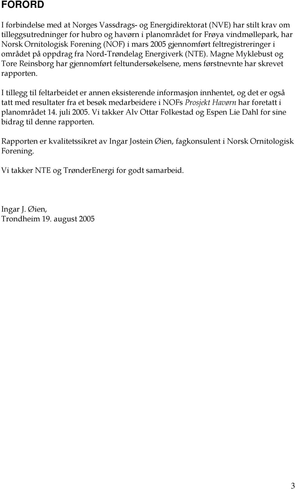 Magne Myklebust og Tore Reinsborg har gjennomført feltundersøkelsene, mens førstnevnte har skrevet rapporten.