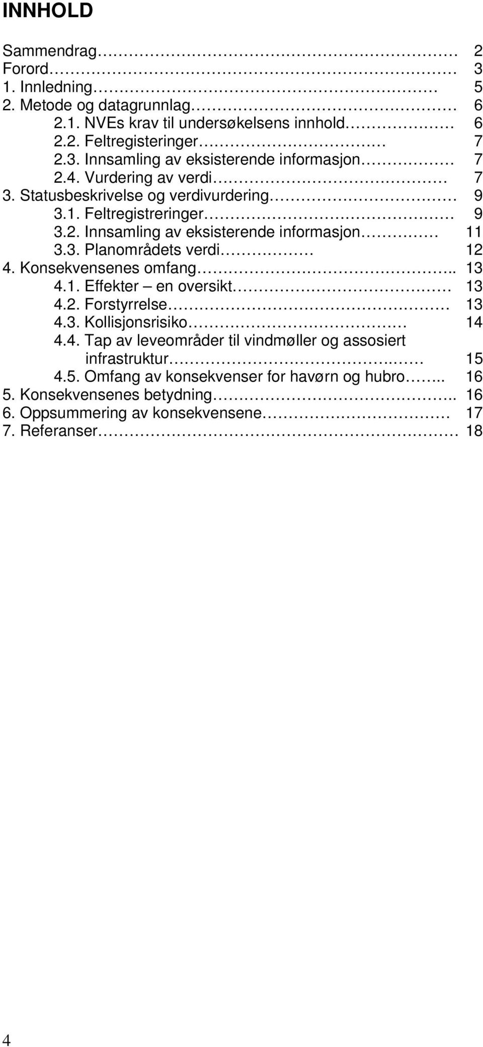 Konsekvensenes omfang.. 13 4.1. Effekter en oversikt 13 4.2. Forstyrrelse 13 4.3. Kollisjonsrisiko 14 4.4. Tap av leveområder til vindmøller og assosiert infrastruktur.