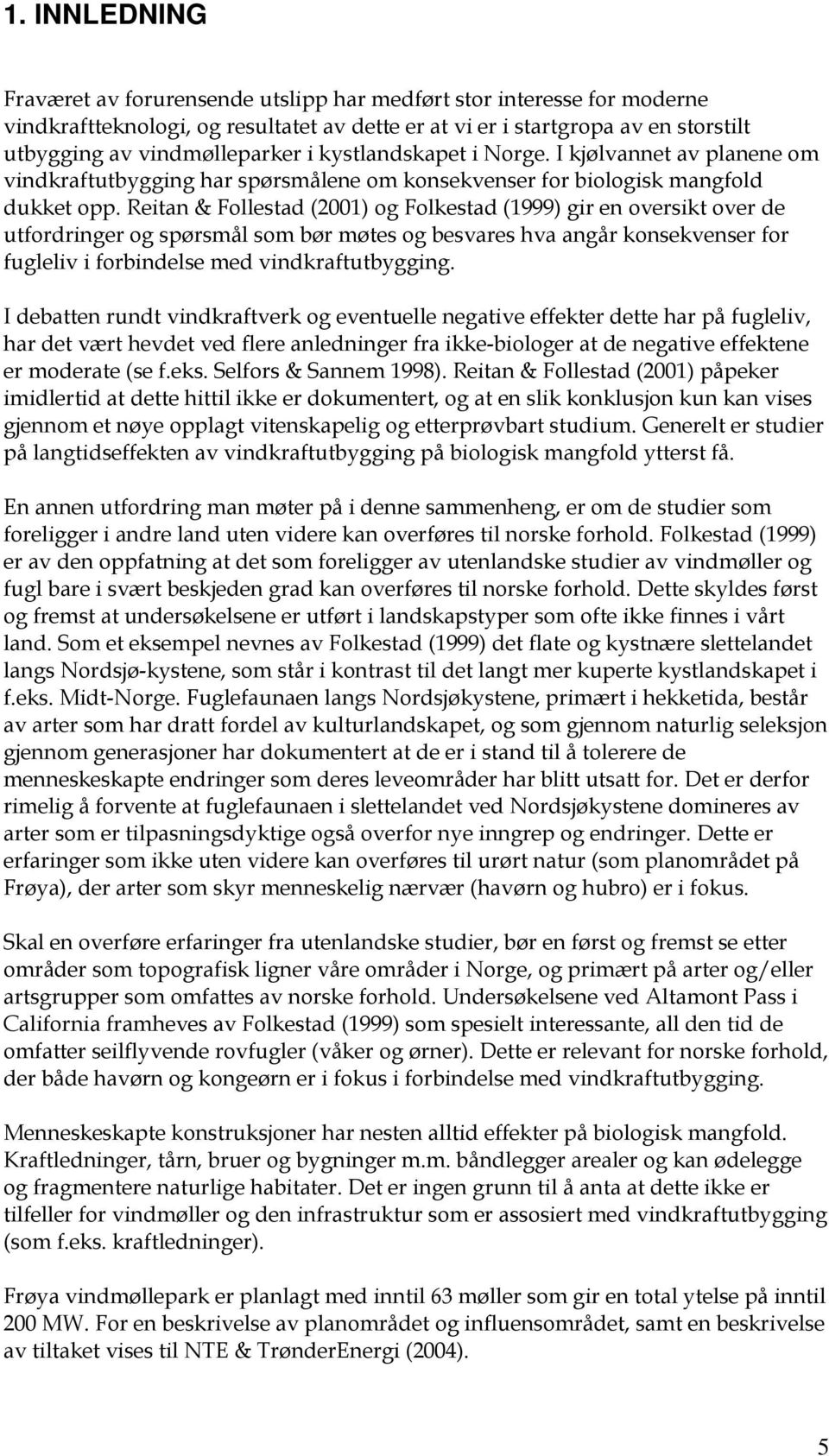 Reitan & Follestad (2001) og Folkestad (1999) gir en oversikt over de utfordringer og spørsmål som bør møtes og besvares hva angår konsekvenser for fugleliv i forbindelse med vindkraftutbygging.