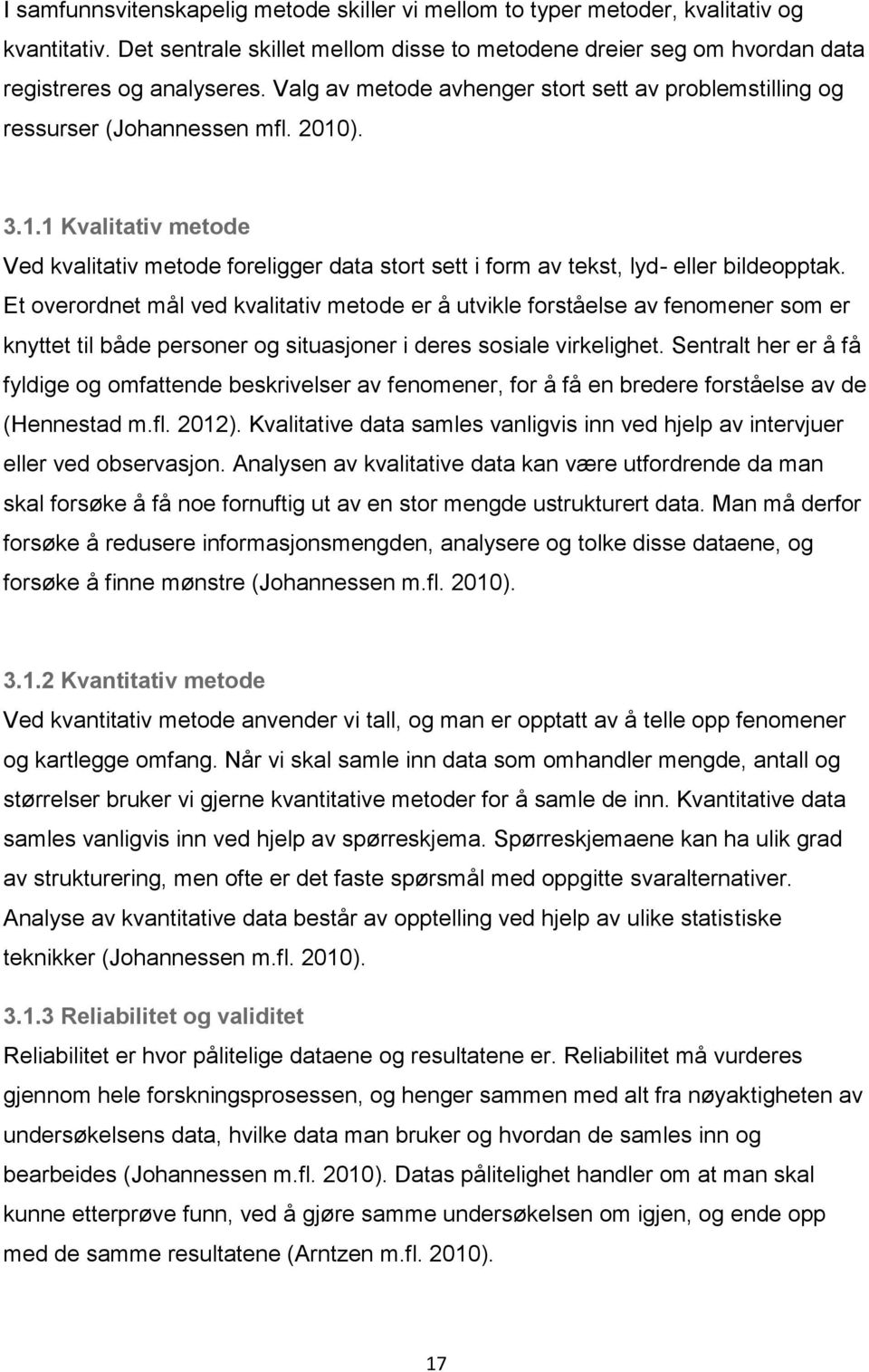 Et overordnet mål ved kvalitativ metode er å utvikle forståelse av fenomener som er knyttet til både personer og situasjoner i deres sosiale virkelighet.