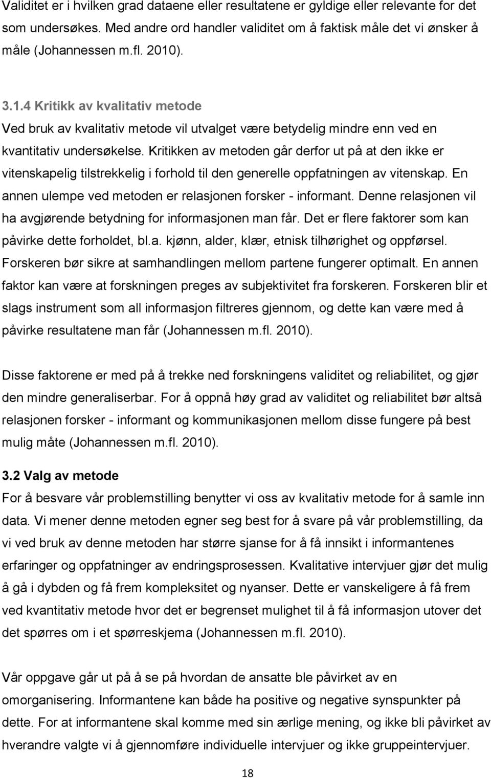 Kritikken av metoden går derfor ut på at den ikke er vitenskapelig tilstrekkelig i forhold til den generelle oppfatningen av vitenskap. En annen ulempe ved metoden er relasjonen forsker - informant.