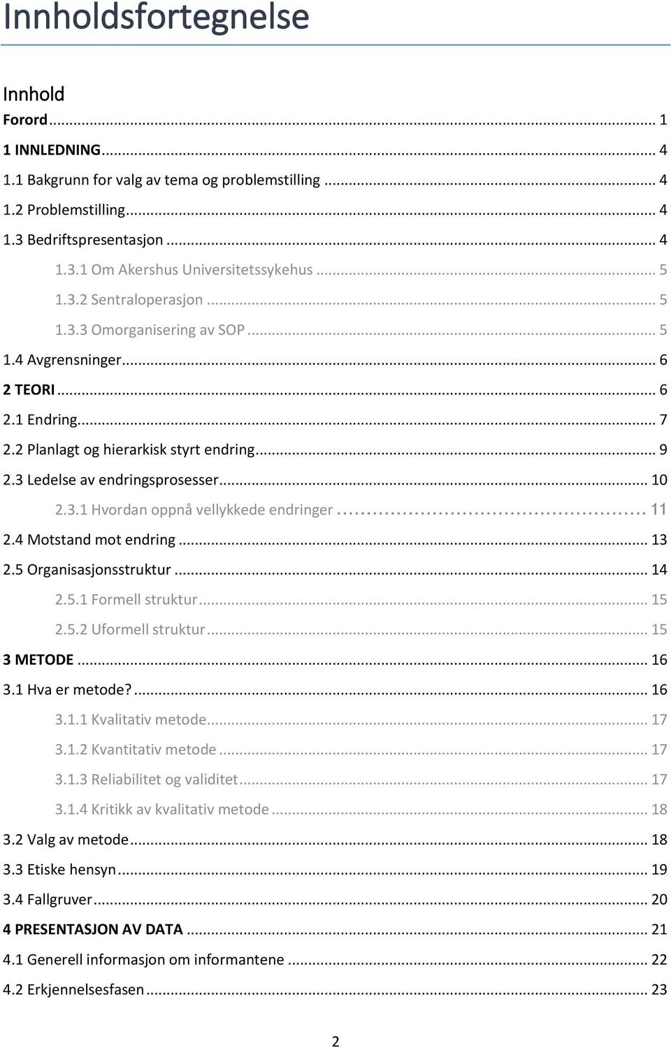 .. 10 2.3.1 Hvordan oppnå vellykkede endringer... 11 2.4 Motstand mot endring... 13 2.5 Organisasjonsstruktur... 14 2.5.1 Formell struktur... 15 2.5.2 Uformell struktur... 15 3 METODE... 16 3.