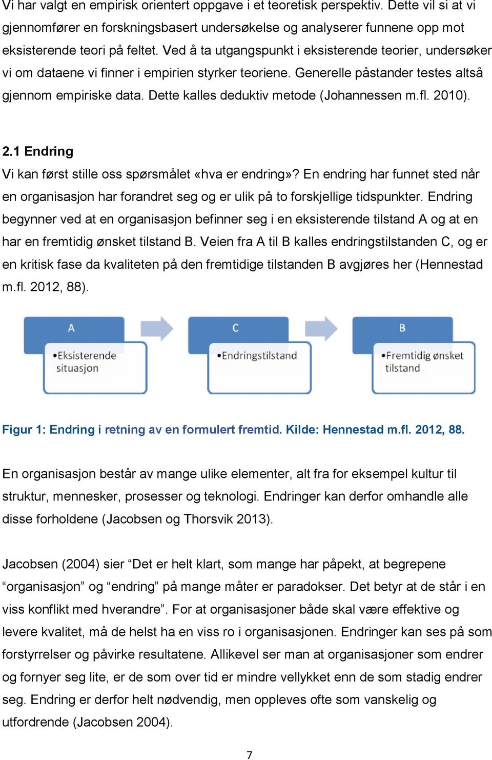 Dette kalles deduktiv metode (Johannessen m.fl. 2010). 2.1 Endring Vi kan først stille oss spørsmålet «hva er endring»?