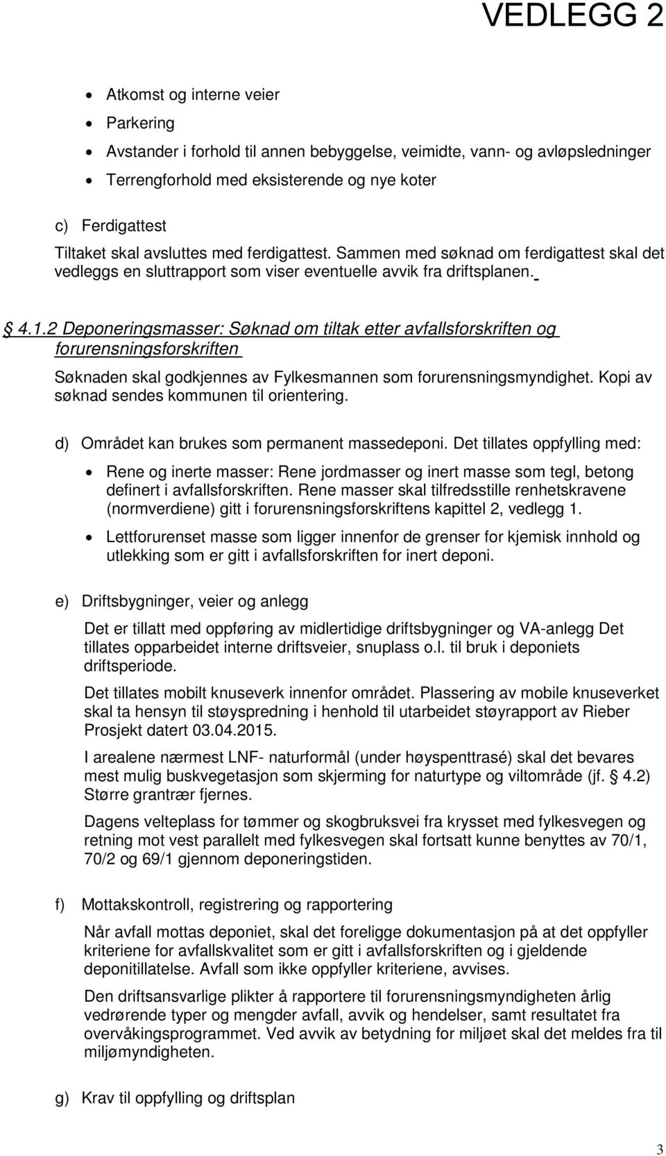 2 Deponeringsmasser: Søknad om tiltak etter avfallsforskriften og forurensningsforskriften Søknaden skal godkjennes av Fylkesmannen som forurensningsmyndighet.