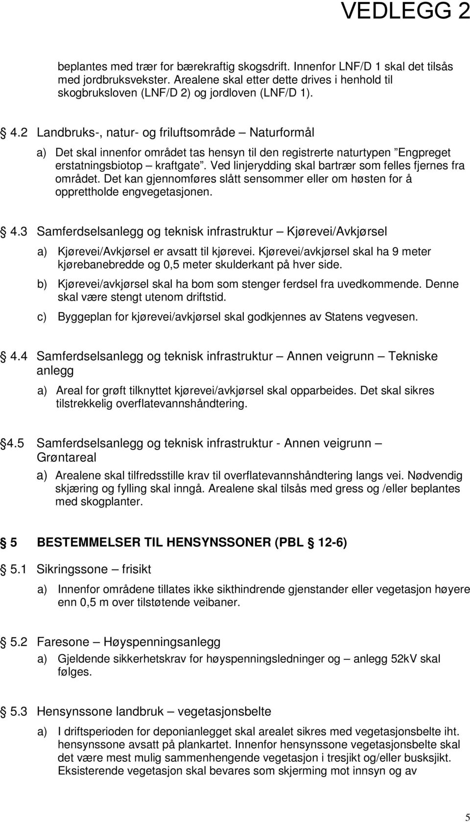 Ved linjerydding skal bartrær som felles fjernes fra området. Det kan gjennomføres slått sensommer eller om høsten for å opprettholde engvegetasjonen. 4.