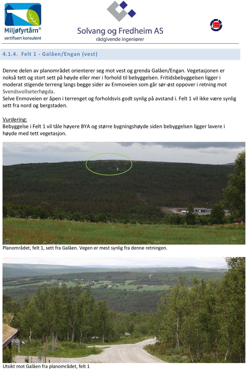 Fritidsbebyggelsen ligger i moderat stigende terreng langs begge sider av Enmoveien som går sør øst oppover i retning mot Svendsvollseterhøgda.