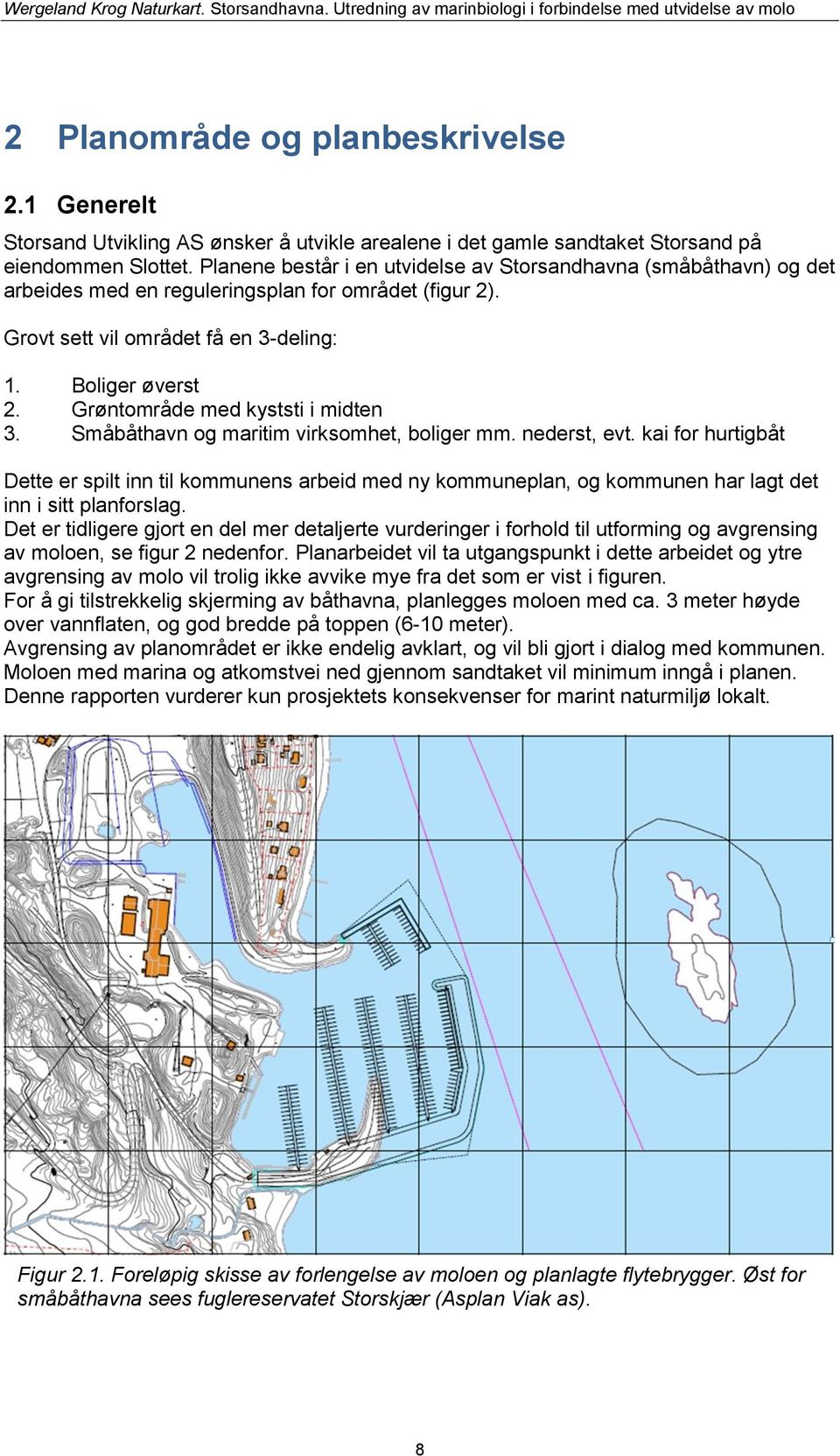 Grøntområde med kyststi i midten 3. Småbåthavn og maritim virksomhet, boliger mm. nederst, evt.