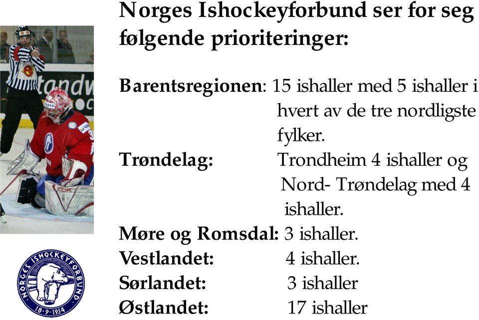 Trøndelag: Trondheim 4 ishaller og Nord- Trøndelag med 4 ishaller.