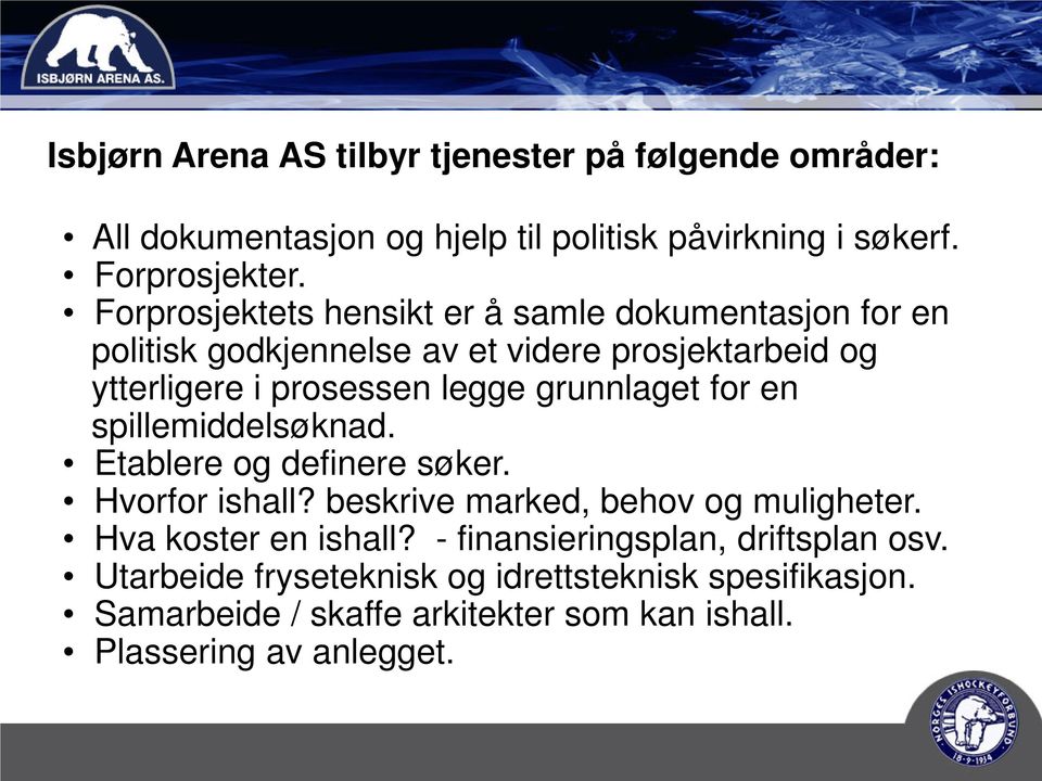 grunnlaget for en spillemiddelsøknad. Etablere og definere søker. Hvorfor ishall? beskrive marked, behov og muligheter. Hva koster en ishall?