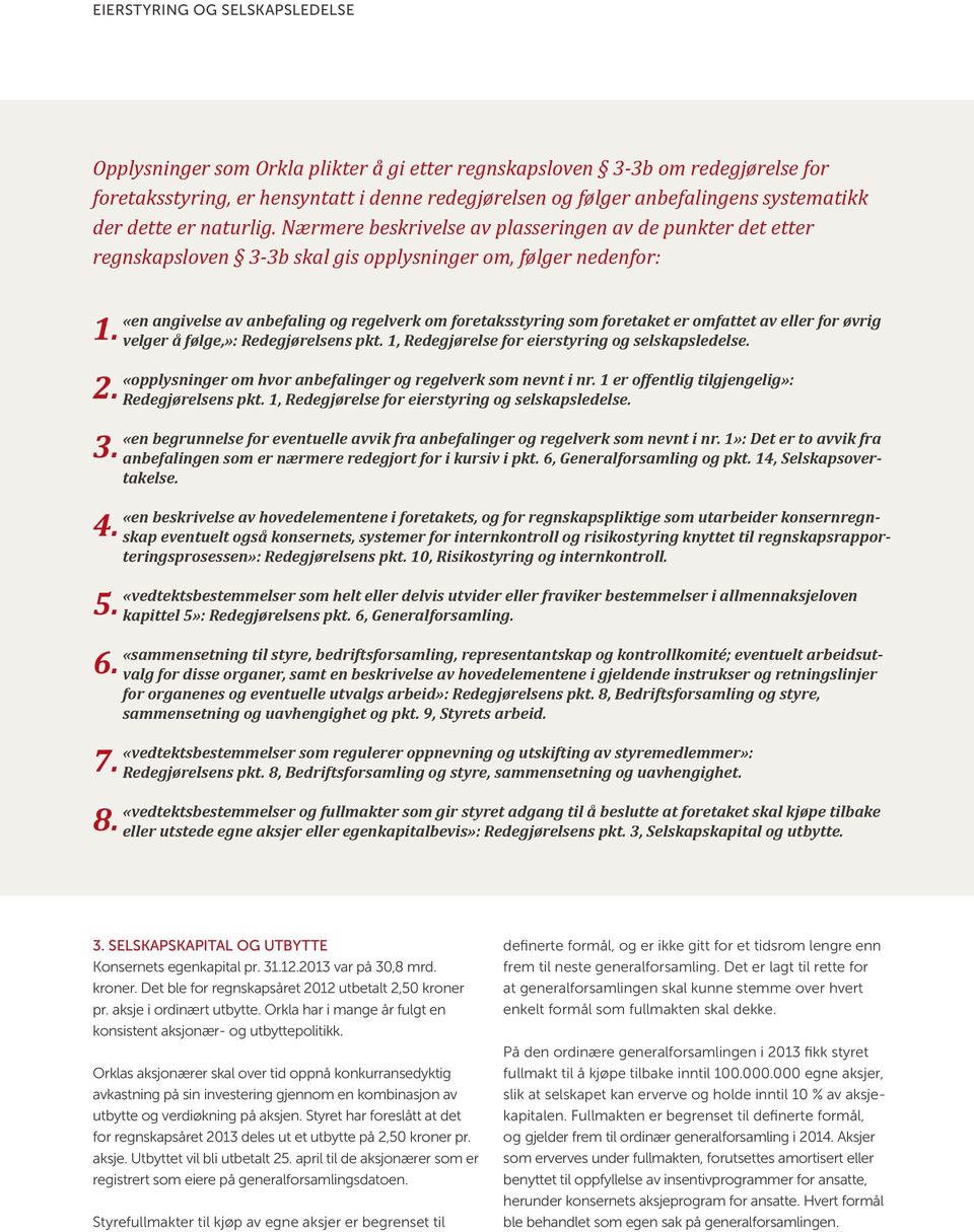 foretaket er omfattet av eller for øvrig 1. velger å følge,»: Redegjørelsens pkt. 1, Redegjørelse for eierstyring og selskapsledelse. «opplysninger om hvor anbefalinger og regelverk som nevnt i nr.