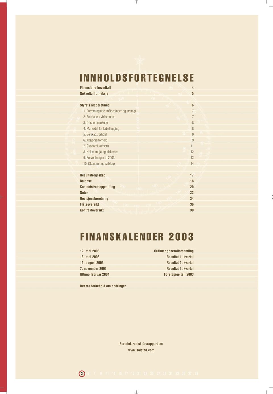 Økonomi morselskap 14 Resultatregnskap 17 Balanse 18 Kontantstrømoppstilling 20 Noter 22 Revisjonsberetning 34 Flåteoversikt 36 Kontraktoversikt 39 FINANSKALENDER 2003 12.