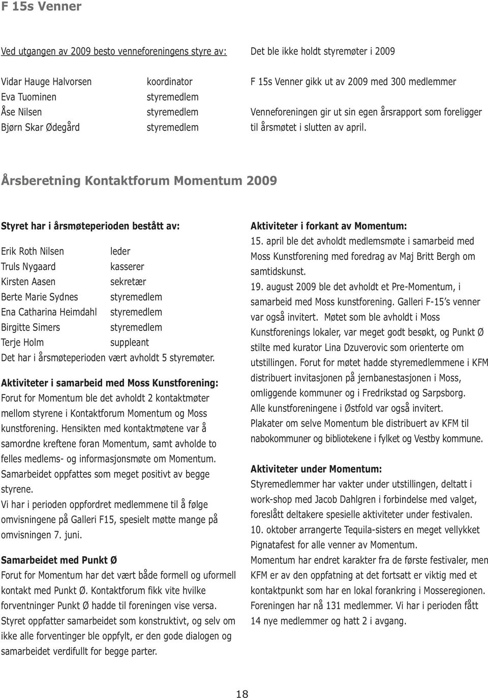 Årsberetning Kontaktforum Momentum 2009 Styret har i årsmøteperioden bestått av: Erik Roth Nilsen leder Truls Nygaard kasserer Kirsten Aasen sekretær Berte Marie Sydnes styremedlem Ena Catharina