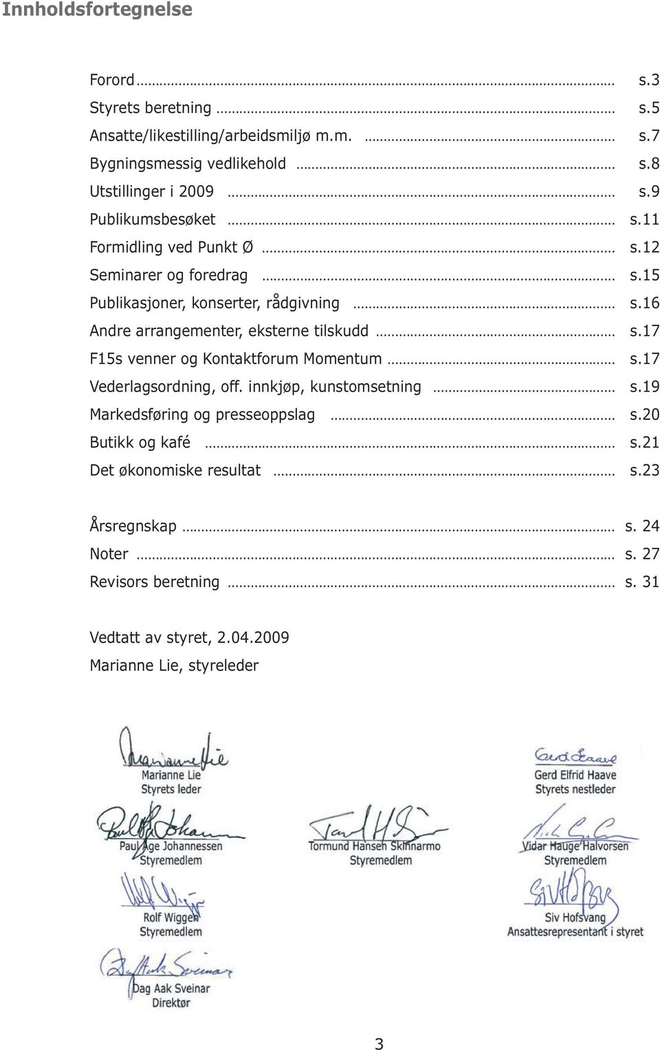 16 Andre arrangementer, eksterne tilskudd s.17 F15s venner og Kontaktforum Momentum s.17 Vederlagsordning, off. innkjøp, kunstomsetning s.