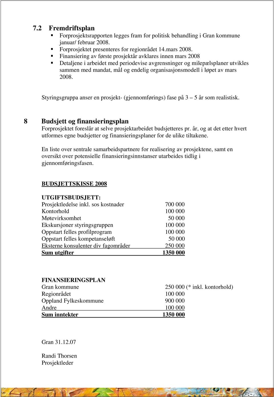 av mars 2008. Styringsgruppa anser en prosjekt- (gjennomførings) fase på 3 5 år som realistisk. 8 Budsjett og finansieringsplan Forprosjektet foreslår at selve prosjektarbeidet budsjetteres pr.