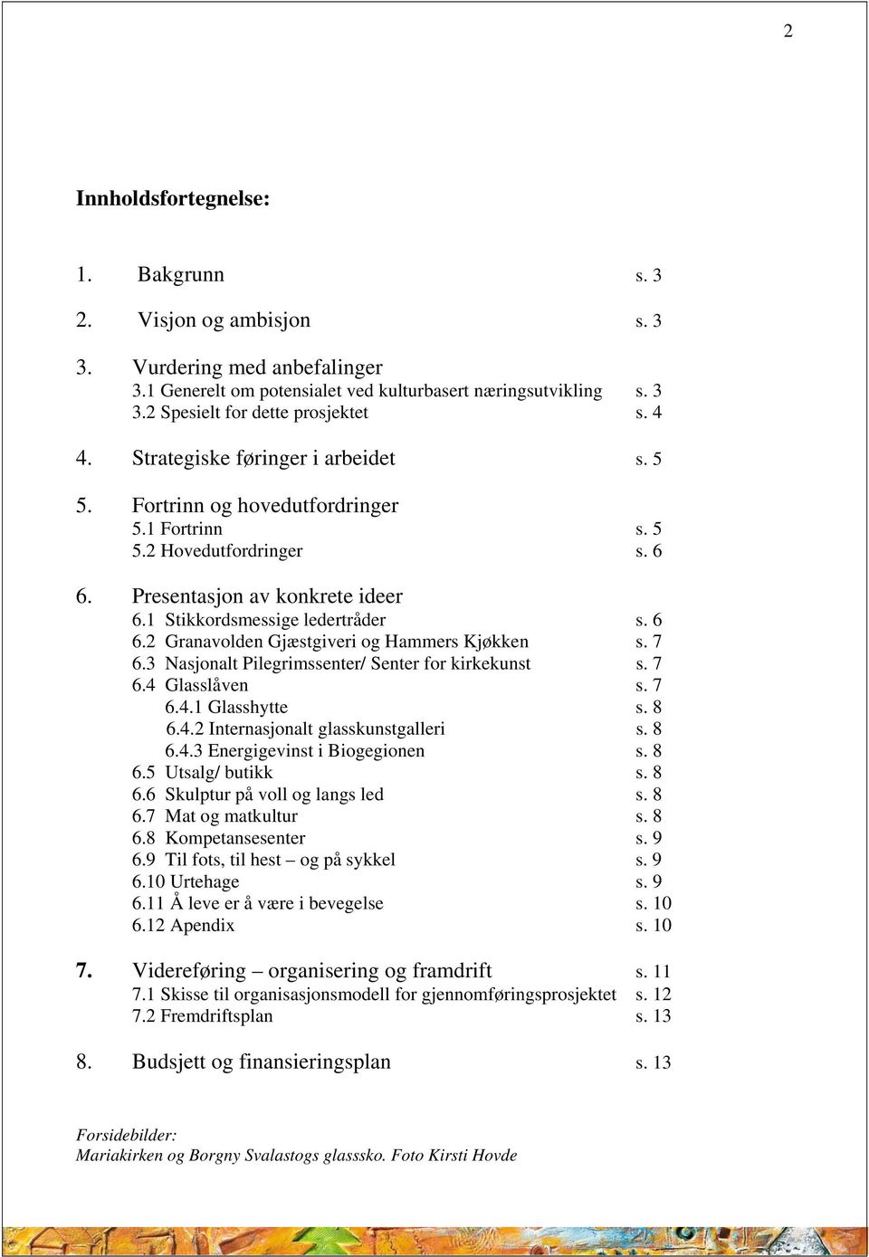 7 6.3 Nasjonalt Pilegrimssenter/ Senter for kirkekunst s. 7 6.4 Glasslåven s. 7 6.4.1 Glasshytte s. 8 6.4.2 Internasjonalt glasskunstgalleri s. 8 6.4.3 Energigevinst i Biogegionen s. 8 6.5 Utsalg/ butikk s.