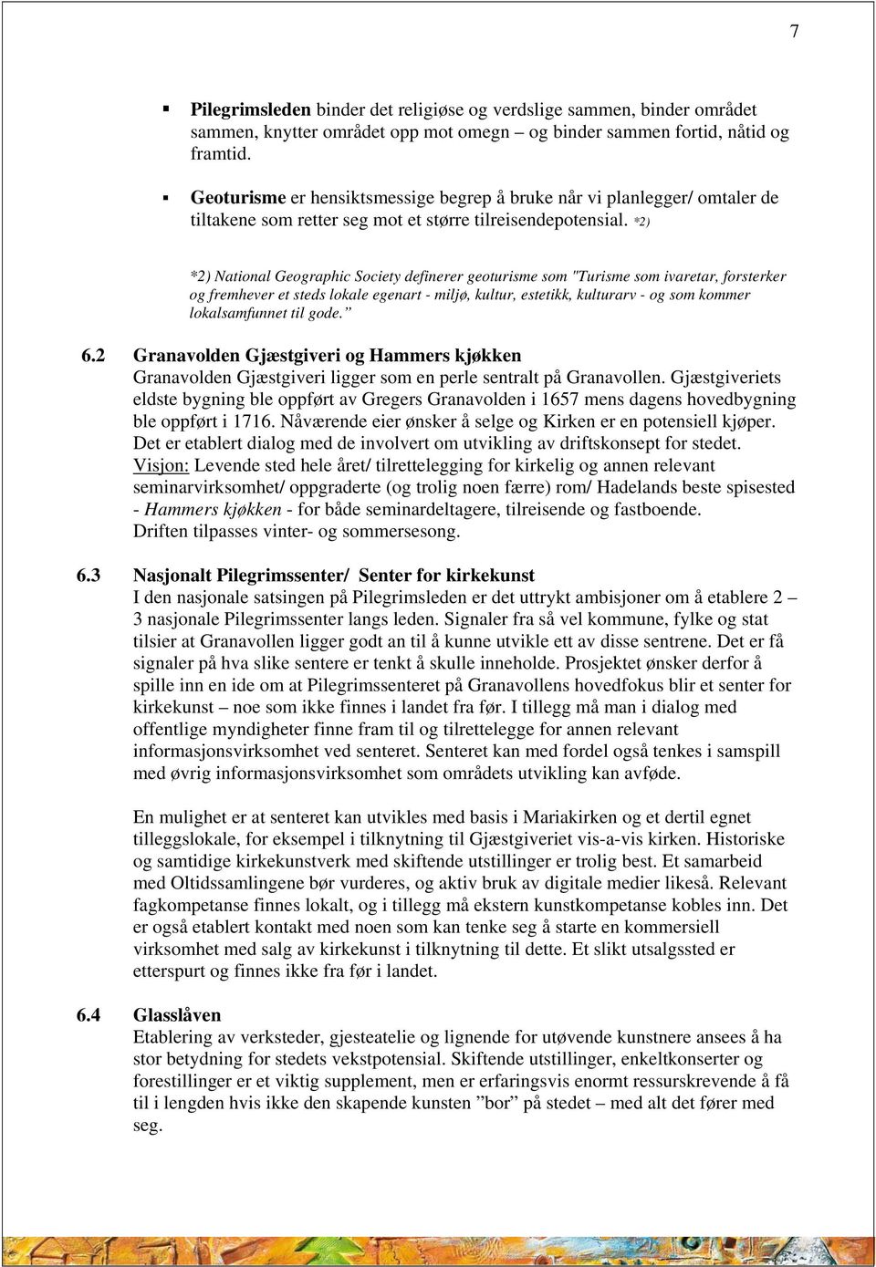 *2) *2) National Geographic Society definerer geoturisme som "Turisme som ivaretar, forsterker og fremhever et steds lokale egenart - miljø, kultur, estetikk, kulturarv - og som kommer lokalsamfunnet