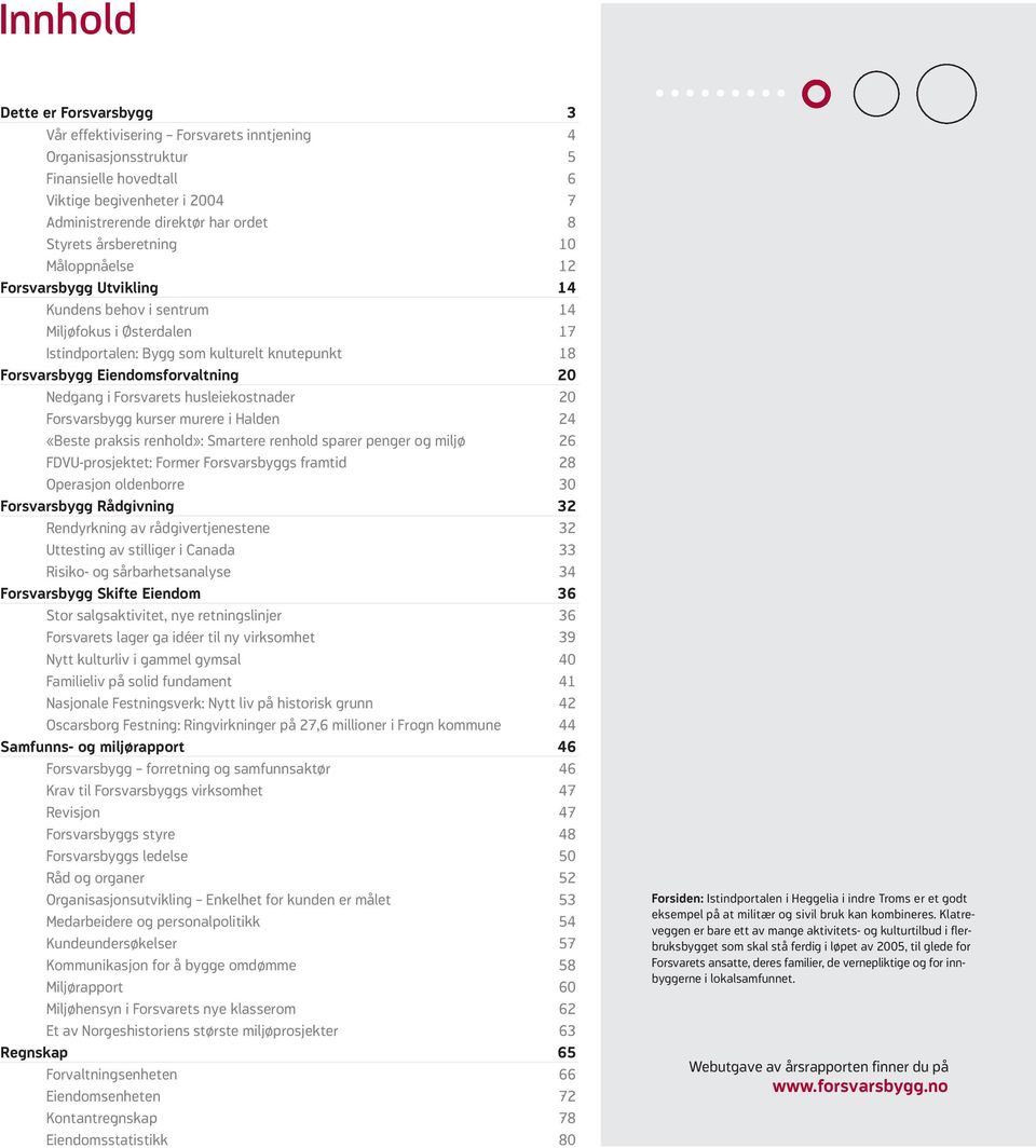 Nedgang i Forsvarets husleiekostnader 20 Forsvarsbygg kurser murere i Halden 24 «Beste praksis renhold»: Smartere renhold sparer penger og miljø 26 FDVU-prosjektet: Former Forsvarsbyggs framtid 28