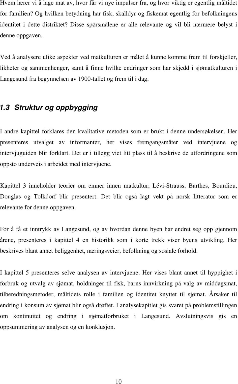 Ved å analysere ulike aspekter ved matkulturen er målet å kunne komme frem til forskjeller, likheter og sammenhenger, samt å finne hvilke endringer som har skjedd i sjømatkulturen i Langesund fra