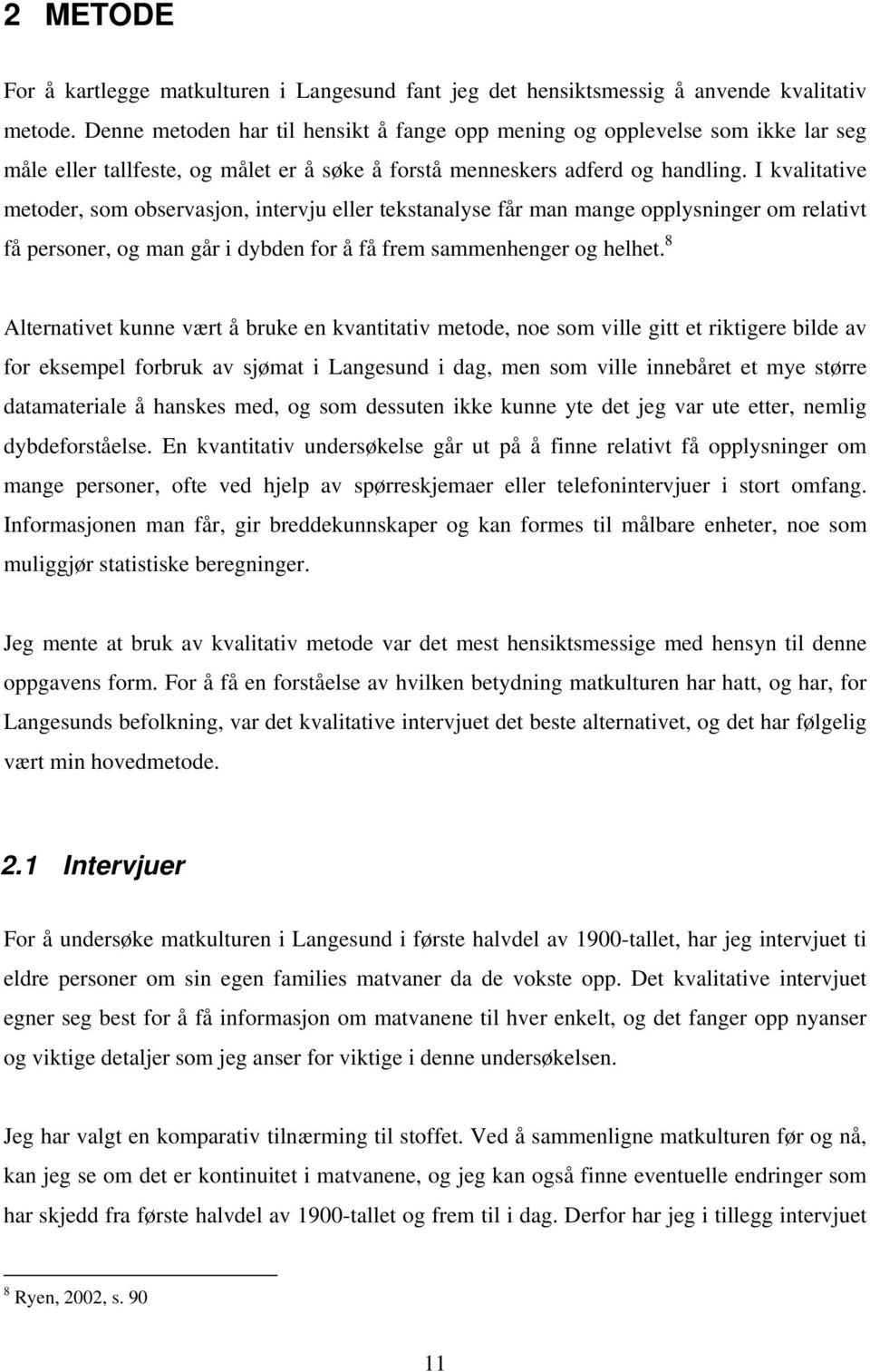 I kvalitative metoder, som observasjon, intervju eller tekstanalyse får man mange opplysninger om relativt få personer, og man går i dybden for å få frem sammenhenger og helhet.