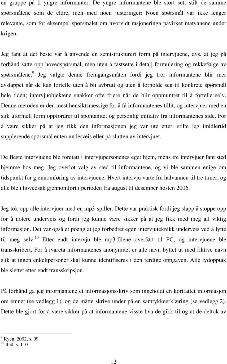 påvirket matvanene under krigen. Jeg fant at det beste var å anvende en semistrukturert form på intervjuene, dvs.