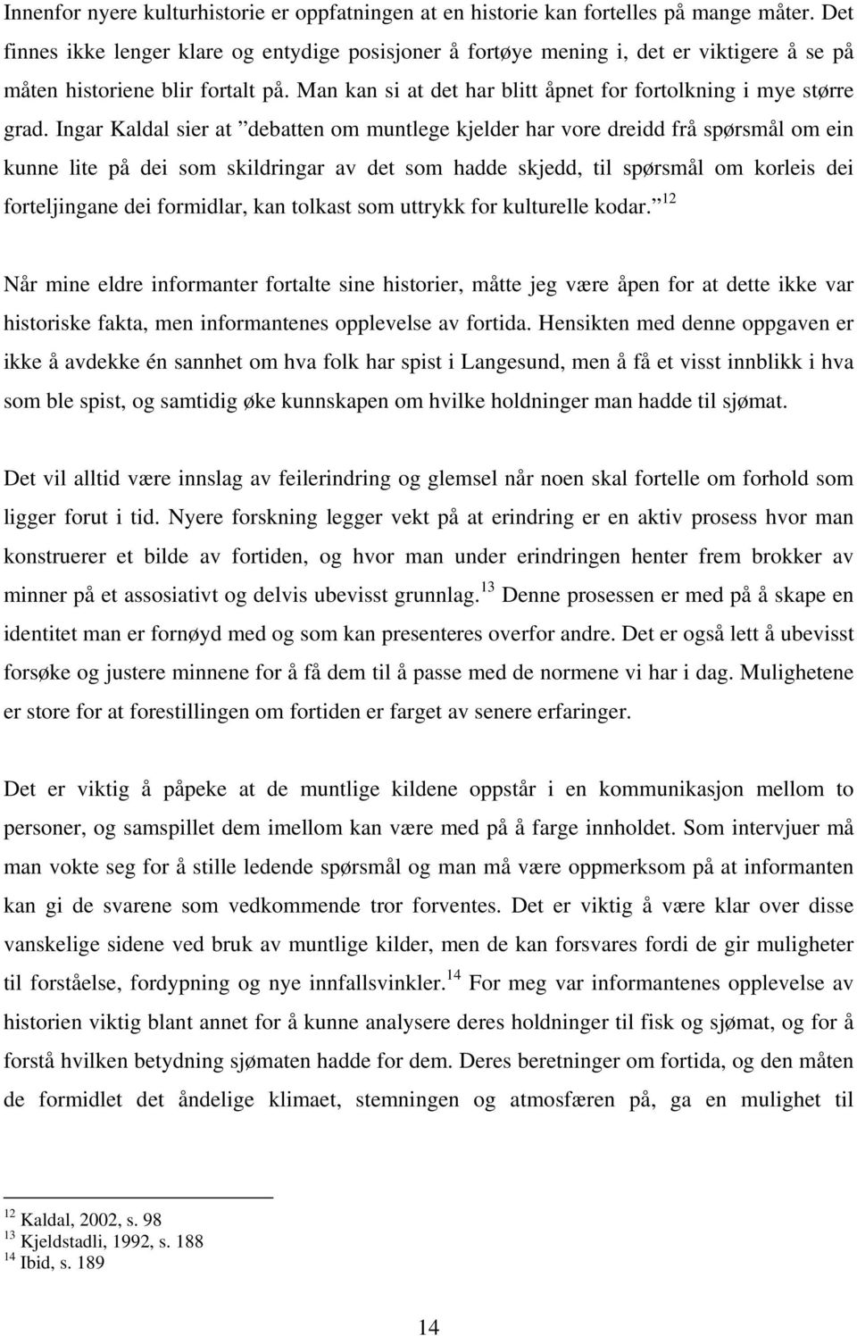 Ingar Kaldal sier at debatten om muntlege kjelder har vore dreidd frå spørsmål om ein kunne lite på dei som skildringar av det som hadde skjedd, til spørsmål om korleis dei forteljingane dei