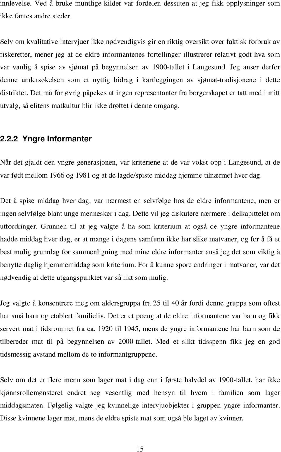 vanlig å spise av sjømat på begynnelsen av 1900-tallet i Langesund. Jeg anser derfor denne undersøkelsen som et nyttig bidrag i kartleggingen av sjømat-tradisjonene i dette distriktet.