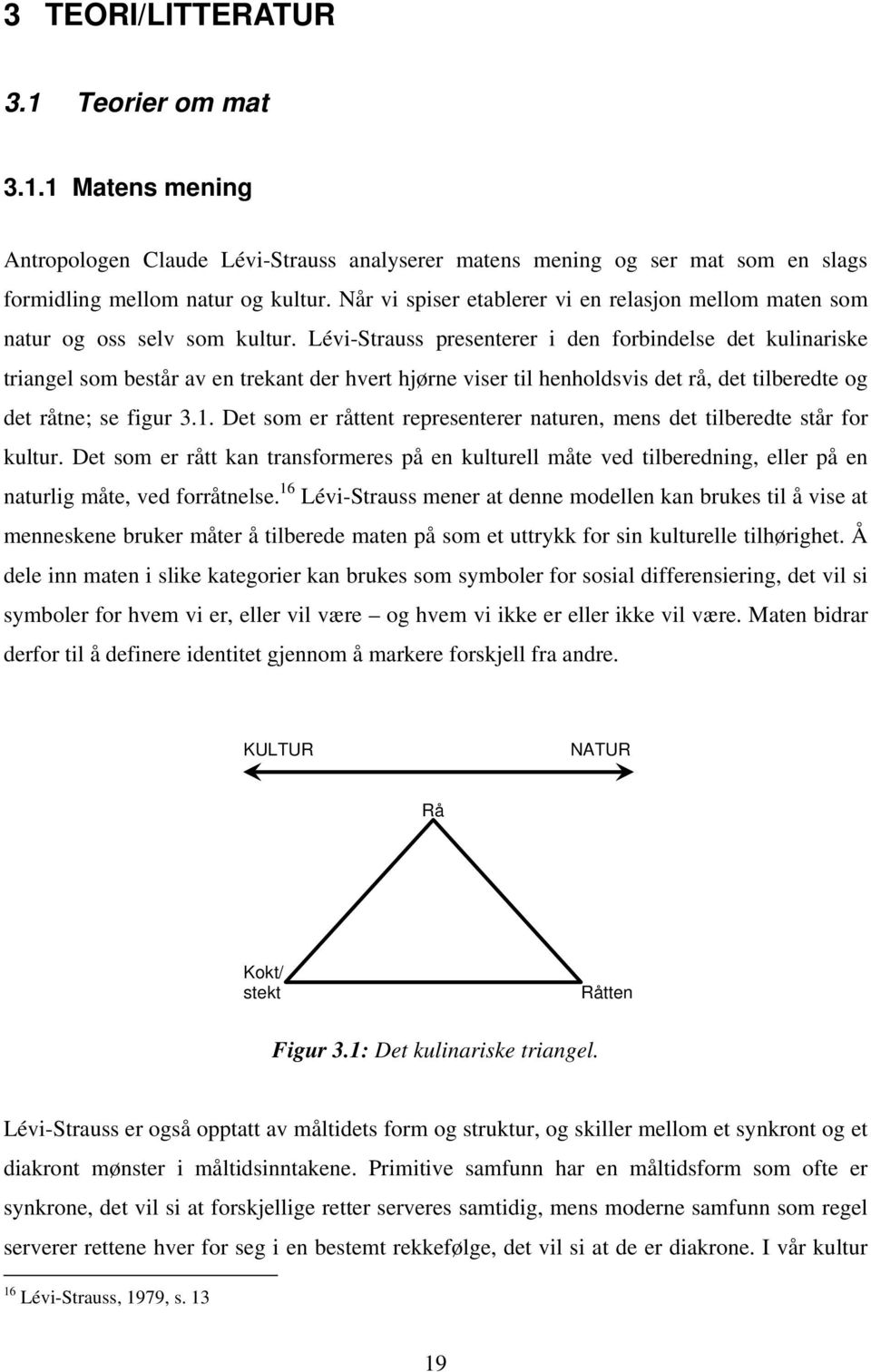 Lévi-Strauss presenterer i den forbindelse det kulinariske triangel som består av en trekant der hvert hjørne viser til henholdsvis det rå, det tilberedte og det råtne; se figur 3.1.