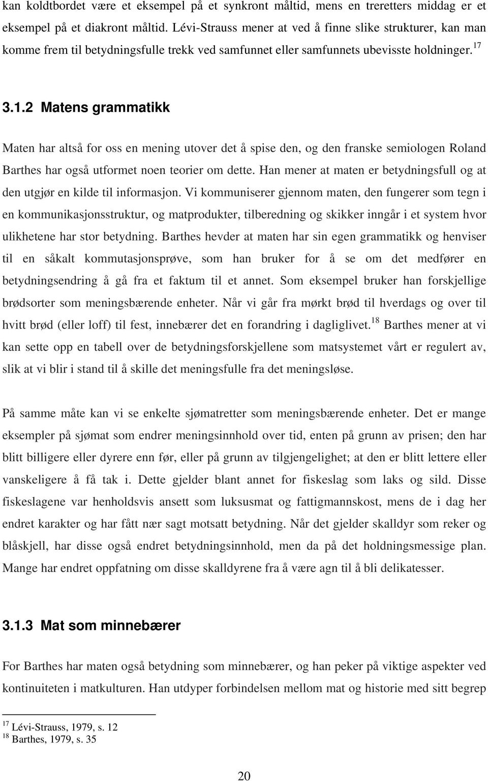 3.1.2 Matens grammatikk Maten har altså for oss en mening utover det å spise den, og den franske semiologen Roland Barthes har også utformet noen teorier om dette.