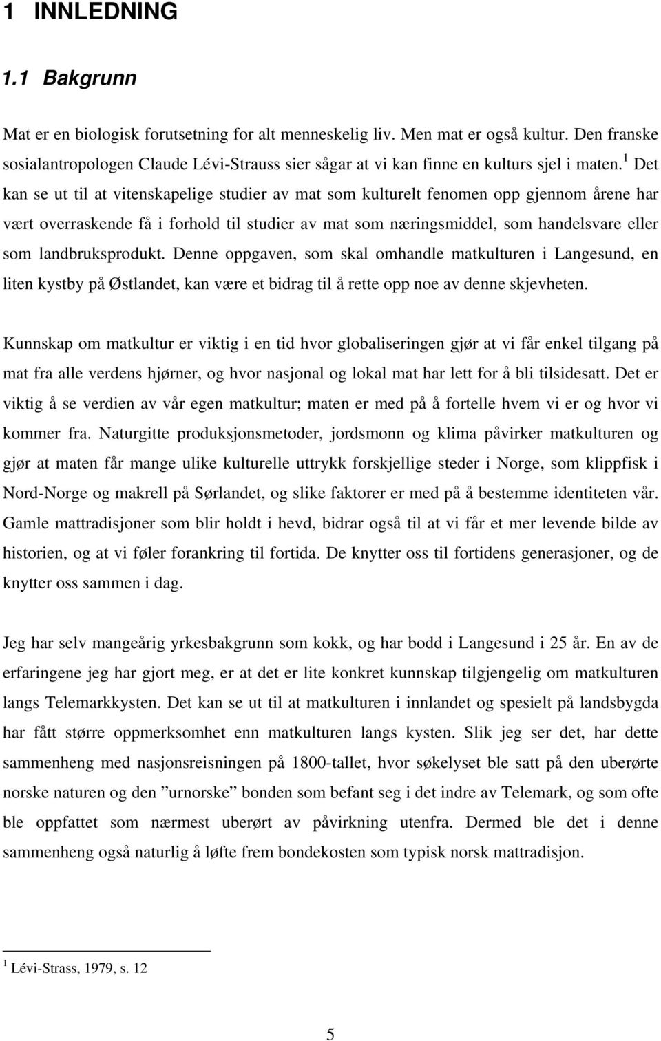 1 Det kan se ut til at vitenskapelige studier av mat som kulturelt fenomen opp gjennom årene har vært overraskende få i forhold til studier av mat som næringsmiddel, som handelsvare eller som