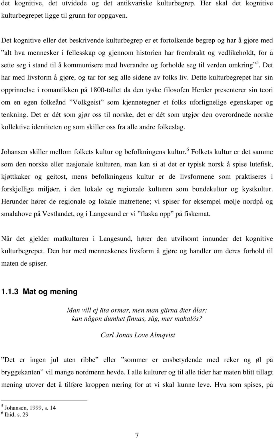 til å kommunisere med hverandre og forholde seg til verden omkring 5. Det har med livsform å gjøre, og tar for seg alle sidene av folks liv.