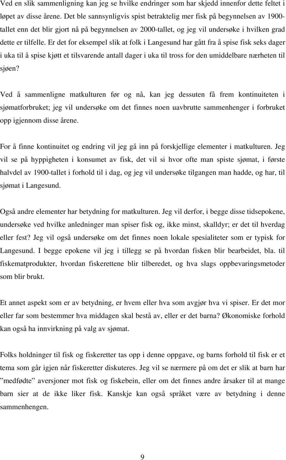 Er det for eksempel slik at folk i Langesund har gått fra å spise fisk seks dager i uka til å spise kjøtt et tilsvarende antall dager i uka til tross for den umiddelbare nærheten til sjøen?