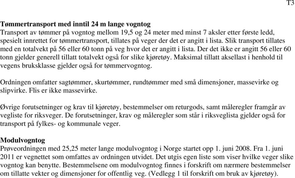 Der det ikke er angitt eller tonn gjelder generell tillatt totalvekt også for slike kjøretøy. Maksimal tillatt aksellast i henhold til vegens bruksklasse gjelder også for tømmervogntog.