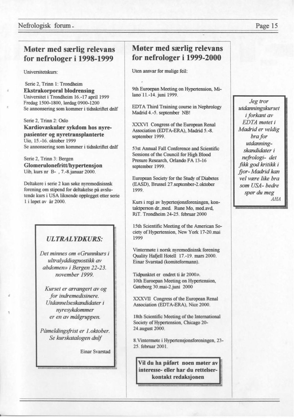 oktober 1999 Se annonsering som kommer i tidsskriftet dnlf Serie 2, Trinn 3: Bergen Glomerulonefrittlhypertensjon Uib, kors nr B-, 7.-8.januar 2000.