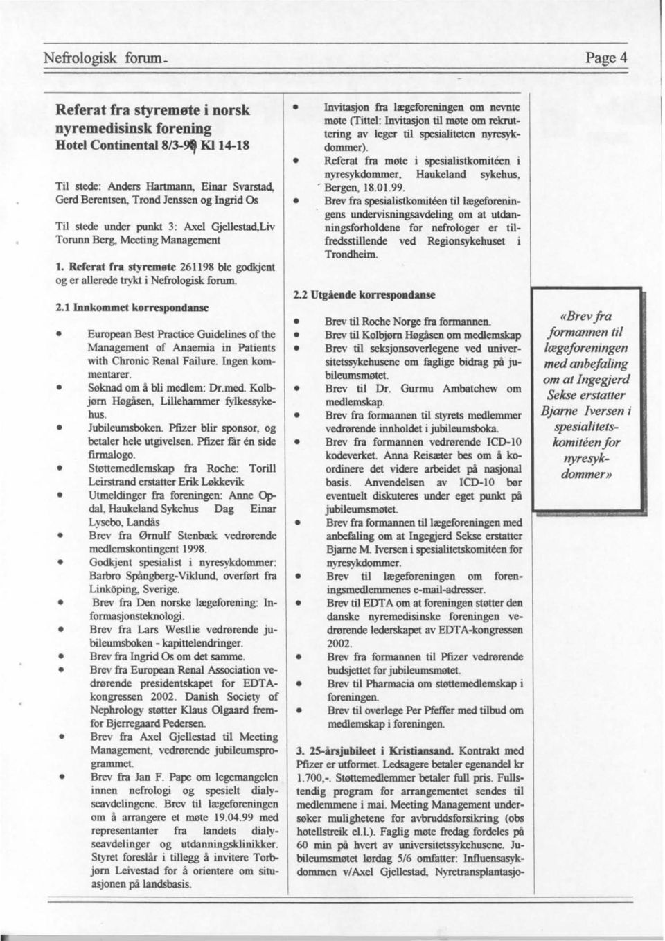 1198 ble godkjent og er allerede trykt i Nefrologisk forum. 2.llnnkommet korrespondanse European Best Practice Guidelines of the Management of Anaemia in Patients with Chronic Renal Failure.