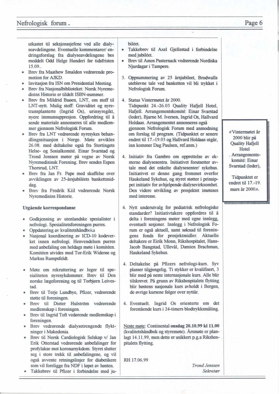 o Brev fra Mildrid Bnoen, LNT, om stoff til LNT -nytt. Mulig stoff: Graviditet og nyretransplanterte (Ingrid Os), urinsyregikt, nyere immunsuppresjon.