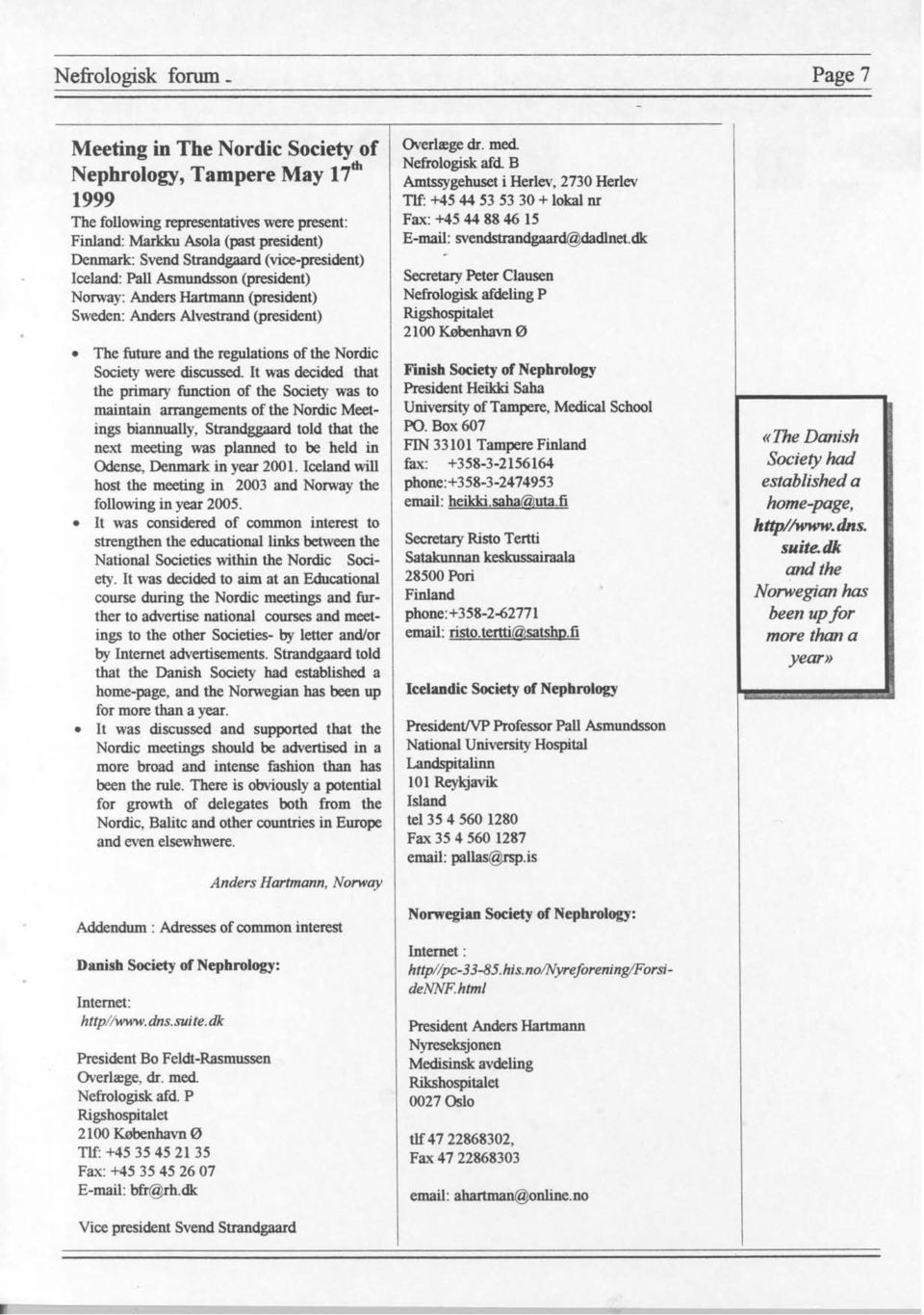 It was decided!hat the primary function of the Society was to maintain arrangements of the Nordic Meetings biannually, Strandggaard told!