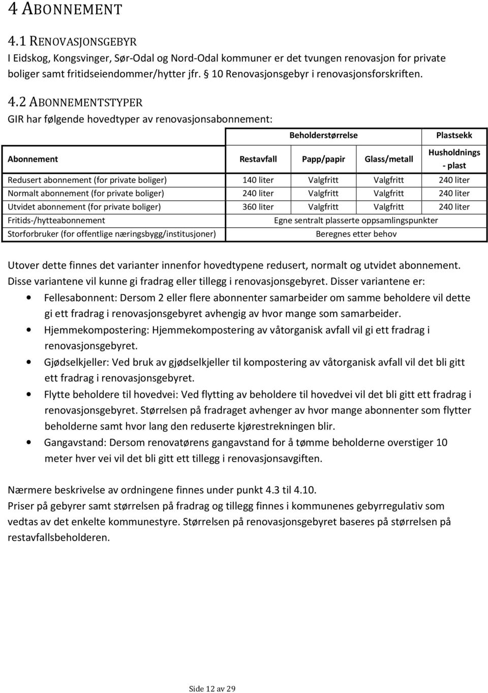 2 ABONNEMENTSTYPER GIR har følgende hovedtyper av renovasjonsabonnement: Beholderstørrelse Plastsekk Abonnement Restavfall Papp/papir Glass/metall Husholdnings - plast Redusert abonnement (for