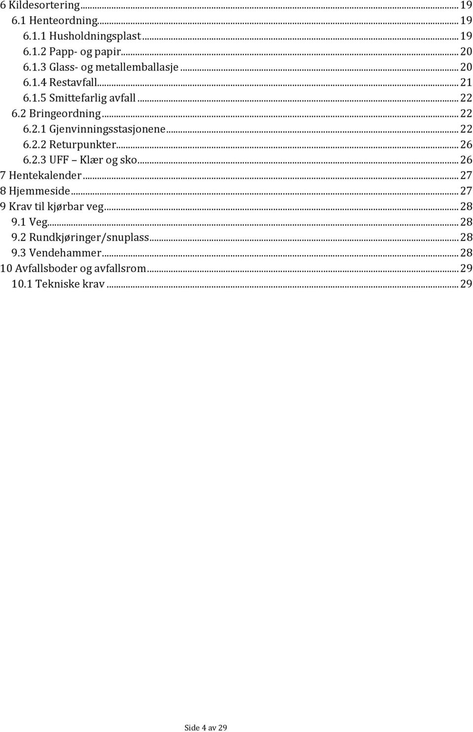 .. 26 6.2.3 UFF Klær og sko... 26 7 Hentekalender... 27 8 Hjemmeside... 27 9 Krav til kjørbar veg... 28 9.1 Veg... 28 9.2 Rundkjøringer/snuplass.