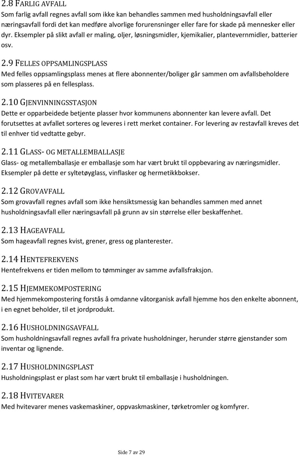 9 FELLES OPPSAMLINGSPLASS Med felles oppsamlingsplass menes at flere abonnenter/boliger går sammen om avfallsbeholdere som plasseres på en fellesplass. 2.