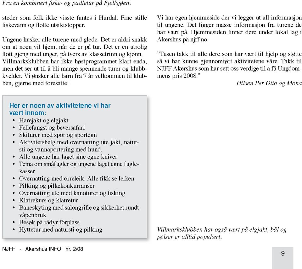 Villmarksklubben har ikke høstprogrammet klart enda, men det ser ut til å bli mange spennende turer og klubbkvelder. Vi ønsker alle barn fra 7 år velkommen til klubben, gjerne med foresatte!