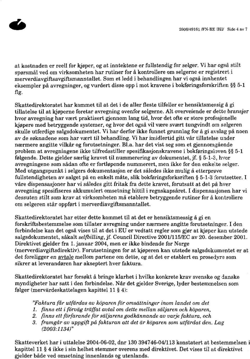 Som et ledd i behandlingen har vi også innhentet eksempler på avregninger, og vurdert disse opp i mot kravene i bokføringsforskriften 5-1 fig.