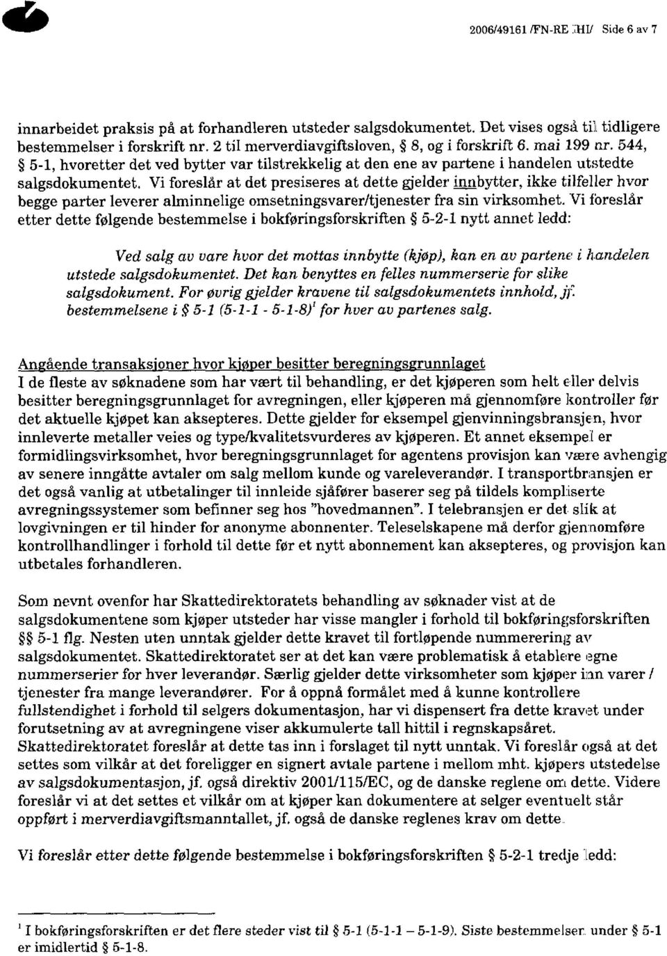 Vi foreslår at det presiseres at dette gjelder innbytter, ikke tilfeller hvor begge parter leverer alminnelige omsetningsvarer/tjenester fra sin virksomhet.