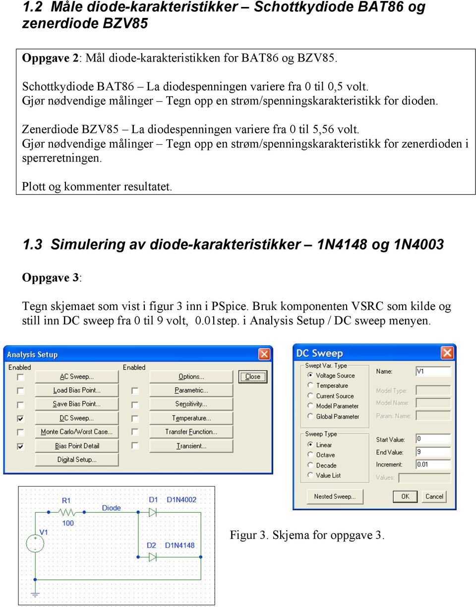 Zenerdiode BZV85 La diodespenningen variere fra 0 til 5,56 volt. Gjør nødvendige målinger Tegn opp en strøm/spenningskarakteristikk for zenerdioden i sperreretningen.