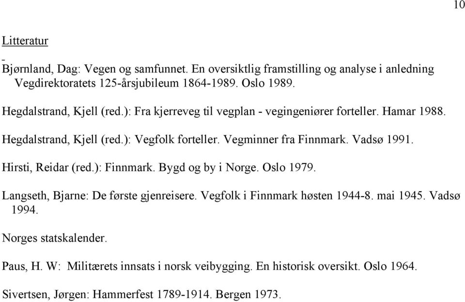 Vadsø 1991. Hirsti, Reidar (red.): Finnmark. Bygd og by i Norge. Oslo 1979. Langseth, Bjarne: De første gjenreisere. Vegfolk i Finnmark høsten 1944-8. mai 1945.