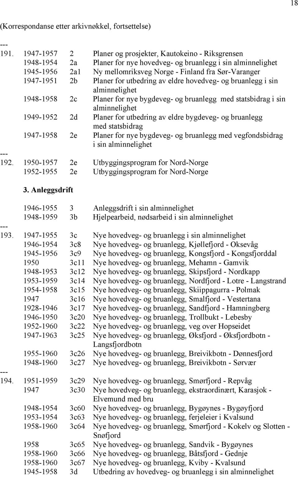 1947-1951 2b Planer for utbedring av eldre hovedveg- og bruanlegg i sin alminnelighet 1948-1958 2c Planer for nye bygdeveg- og bruanlegg med statsbidrag i sin alminnelighet 1949-1952 2d Planer for