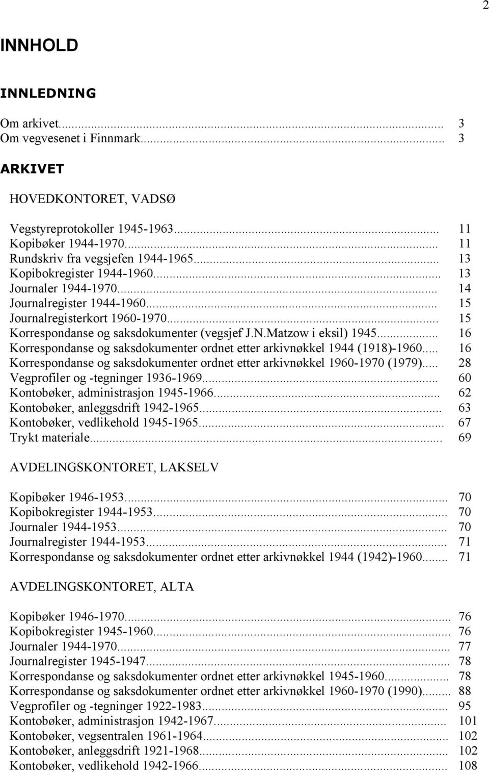 .. 16 Korrespondanse og saksdokumenter ordnet etter arkivnøkkel 1944 (1918)-1960... 16 Korrespondanse og saksdokumenter ordnet etter arkivnøkkel 1960-1970 (1979).