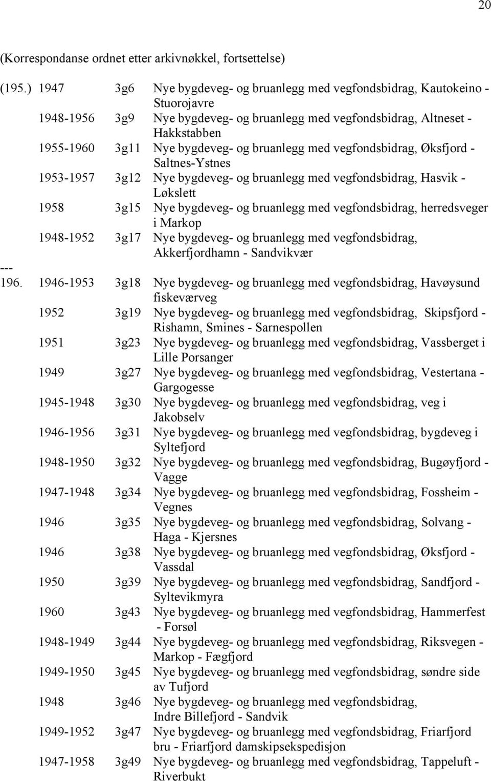 bruanlegg med vegfondsbidrag, Øksfjord - Saltnes-Ystnes 1953-1957 3g12 Nye bygdeveg- og bruanlegg med vegfondsbidrag, Hasvik - Løkslett 1958 3g15 Nye bygdeveg- og bruanlegg med vegfondsbidrag,