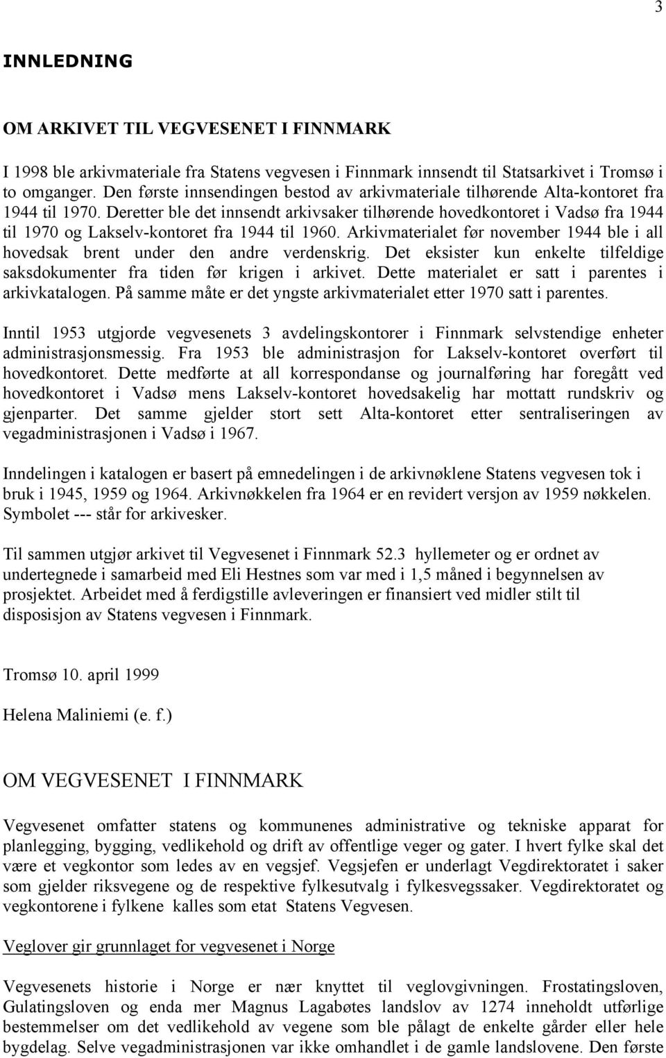 Deretter ble det innsendt arkivsaker tilhørende hovedkontoret i Vadsø fra 1944 til 1970 og Lakselv-kontoret fra 1944 til 1960.