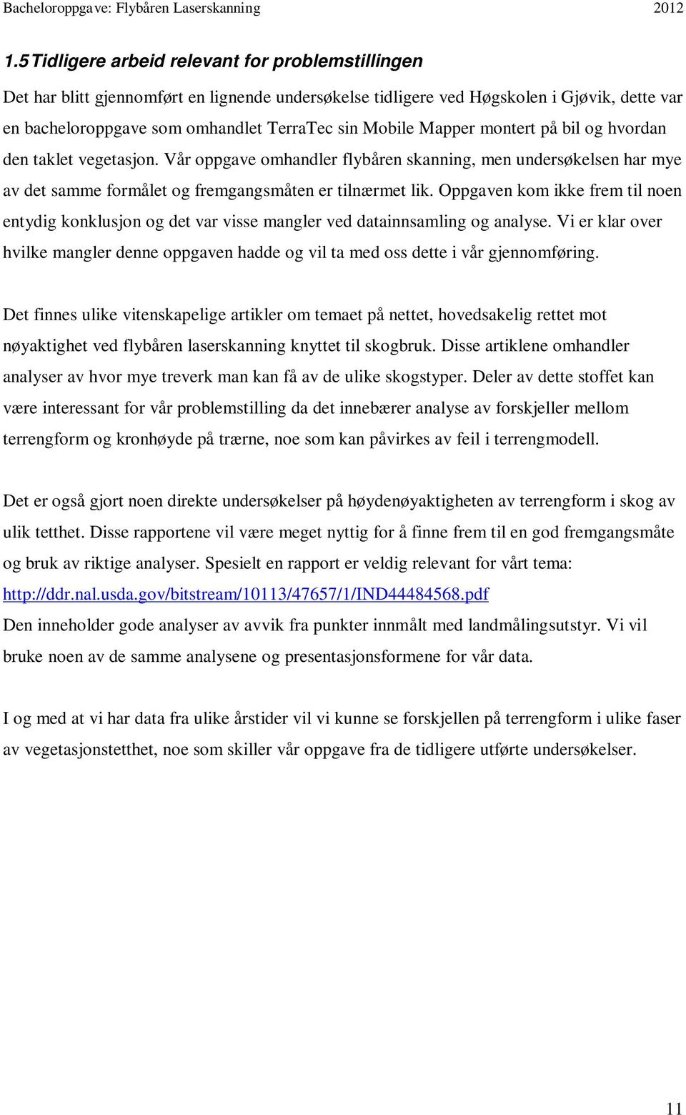 Oppgaven kom ikke frem til noen entydig konklusjon og det var visse mangler ved datainnsamling og analyse.