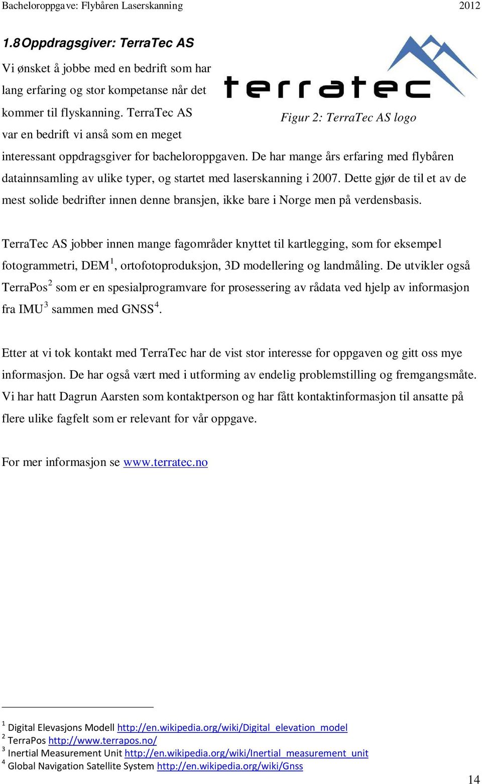 De har mange års erfaring med flybåren datainnsamling av ulike typer, og startet med laserskanning i 2007.